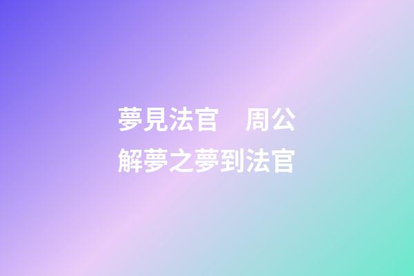 夢見法官　周公解夢之夢到法官